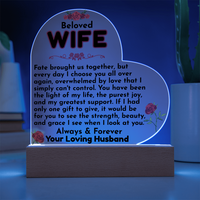 Load image into Gallery viewer, Beloved WIFE, fate, I choose you, love, always &amp; forever, Mother&#39;s Day, Birthday, Anniversary, perfect gift, Printed Heart Acrylic Plaque, LED base with 7 vibrant colors, from JL; JL - 151
